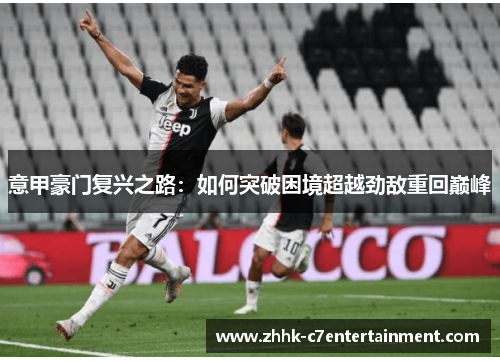意甲豪门复兴之路：如何突破困境超越劲敌重回巅峰