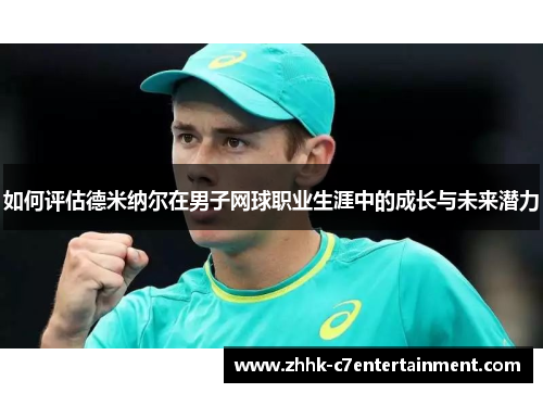 如何评估德米纳尔在男子网球职业生涯中的成长与未来潜力