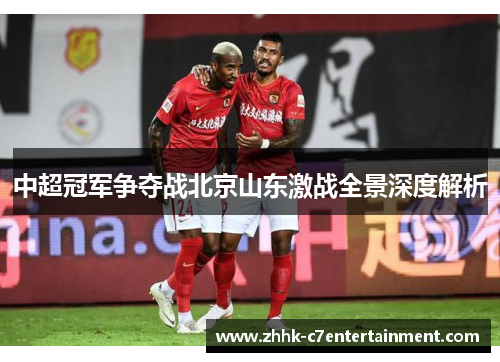 中超冠军争夺战北京山东激战全景深度解析