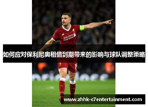 如何应对保利尼奥租借到期带来的影响与球队调整策略