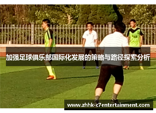 加强足球俱乐部国际化发展的策略与路径探索分析