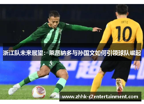 浙江队未来展望：萊昂納多与孙国文如何引领球队崛起