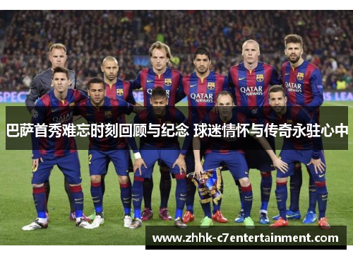 巴萨首秀难忘时刻回顾与纪念 球迷情怀与传奇永驻心中