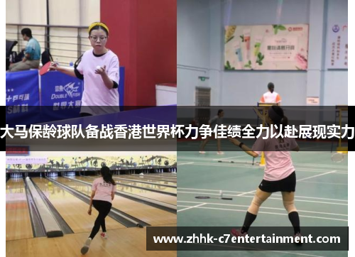 大马保龄球队备战香港世界杯力争佳绩全力以赴展现实力