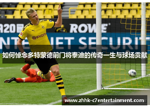 如何悼念多特蒙德前门将泰迪的传奇一生与球场贡献