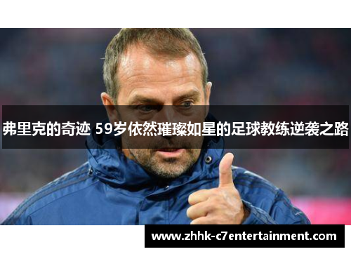 弗里克的奇迹 59岁依然璀璨如星的足球教练逆袭之路