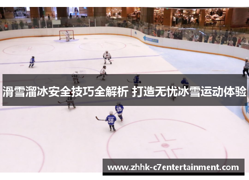 滑雪溜冰安全技巧全解析 打造无忧冰雪运动体验