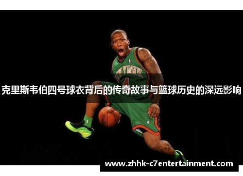 克里斯韦伯四号球衣背后的传奇故事与篮球历史的深远影响