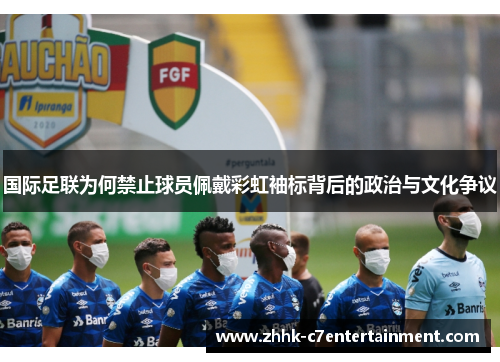 国际足联为何禁止球员佩戴彩虹袖标背后的政治与文化争议