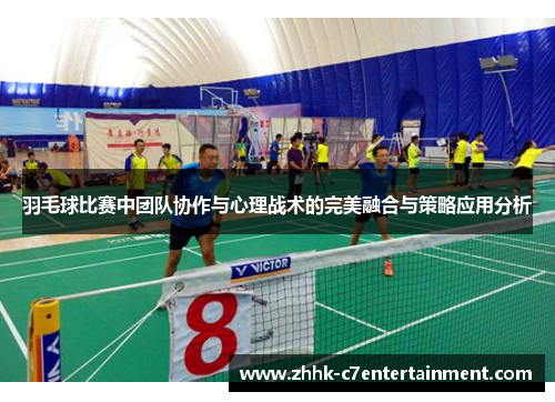 羽毛球比赛中团队协作与心理战术的完美融合与策略应用分析