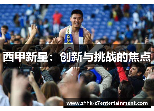 西甲新星：创新与挑战的焦点