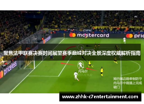 聚焦法甲联赛决赛时间展望赛季巅峰对决全景深度权威解析指南
