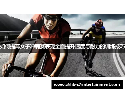如何提高女子冲刺赛表现全面提升速度与耐力的训练技巧