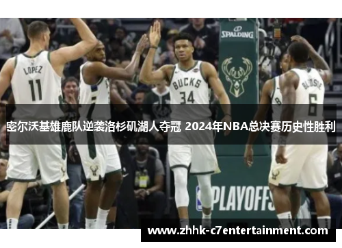密尔沃基雄鹿队逆袭洛杉矶湖人夺冠 2024年NBA总决赛历史性胜利