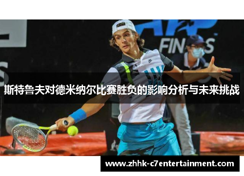 斯特鲁夫对德米纳尔比赛胜负的影响分析与未来挑战 斯特鲁夫对德米纳尔比赛胜负的影响分析与未来挑战