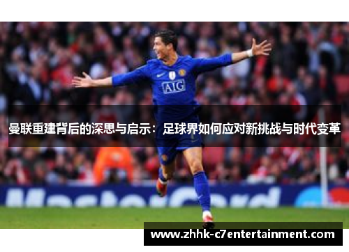 曼联重建背后的深思与启示：足球界如何应对新挑战与时代变革