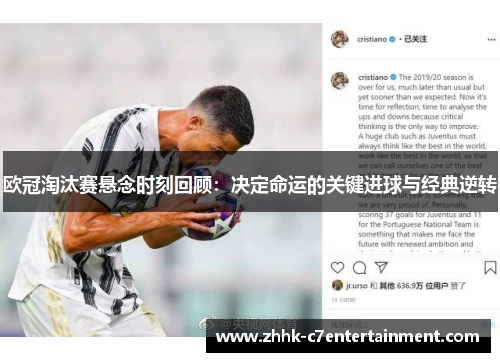 欧冠淘汰赛悬念时刻回顾：决定命运的关键进球与经典逆转