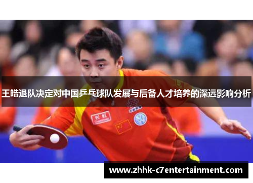 王皓退队决定对中国乒乓球队发展与后备人才培养的深远影响分析