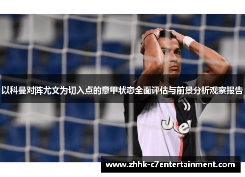 以科曼对阵尤文为切入点的意甲状态全面评估与前景分析观察报告
