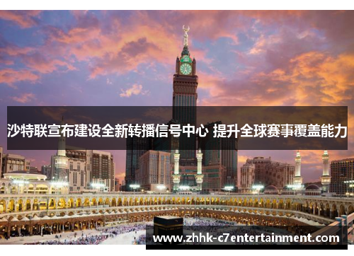 沙特联宣布建设全新转播信号中心 提升全球赛事覆盖能力